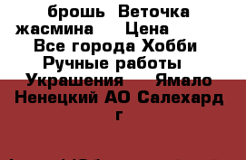 брошь “Веточка жасмина“  › Цена ­ 300 - Все города Хобби. Ручные работы » Украшения   . Ямало-Ненецкий АО,Салехард г.